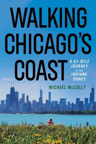 Walking Chicago's Coast: A 63-Mile Journey to the Indiana Dunes.