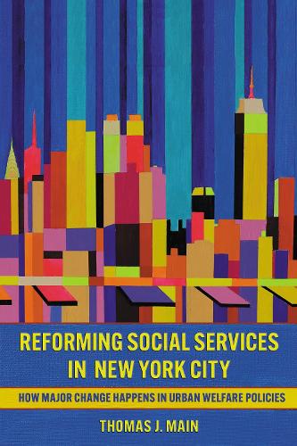 Reforming Social Services in New York City: How Major Change Happens in Urban Welfare Policies.