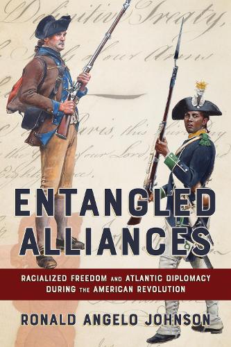 Entangled Alliances: Racialized Freedom and Atlantic Diplomacy During the American Revolution.