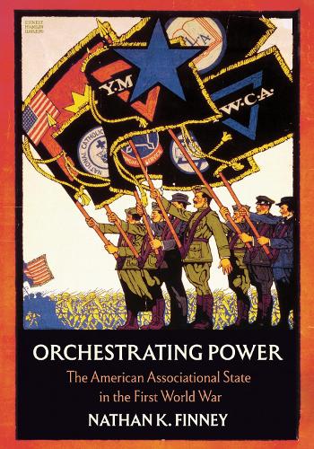 Orchestrating Power: The American Associational State in the First World War.