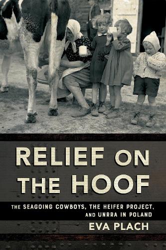 Relief on the Hoof: The Seagoing Cowboys, the Heifer Project, and UNRRA in Poland.