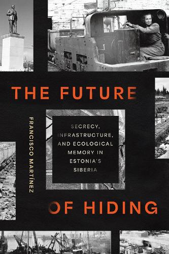 The Future of Hiding: Secrecy, Infrastructure, and Ecological Memory in Estonia's Siberia.