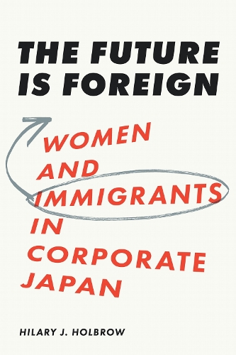 The Future Is Foreign: Women and Immigrants in Corporate Japan.
