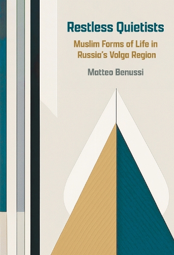 Restless Quietists: Muslim Forms of Life in Russia's Volga Region.