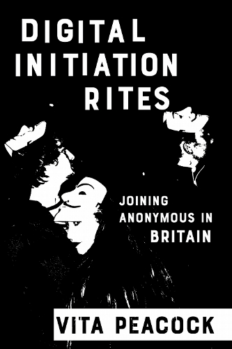 Digital Initiation Rites: Joining Anonymous in Britain.