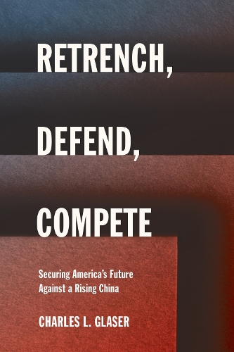 Retrench, Defend, Compete: Securing America's Future Against a Rising China.