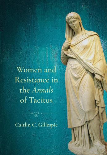 Women and Resistance in the "Annals" of Tacitus.