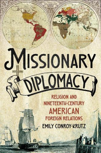 Missionary Diplomacy: Religion and Nineteenth-Century American Foreign Relations.