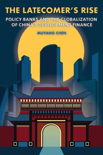 The Latecomer's Rise: Policy Banks and the Globalization of China's Development Finance.