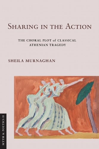 Sharing in the Action: The Choral Plot of Classical Athenian Tragedy.