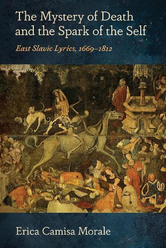 The Mystery of Death and the Spark of the Self: East Slavic Lyrics, 1669-1812.