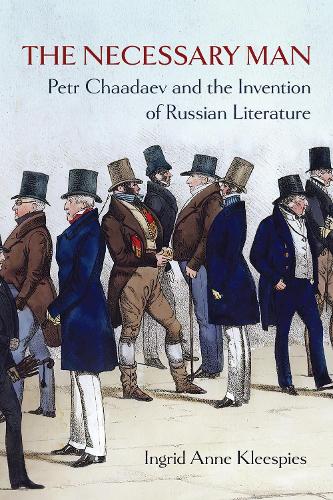 The Necessary Man: Petr Chaadaev and the Invention of Russian Literature.
