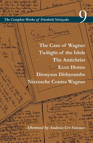 The Case of Wagner / Twilight of the Idols / the Antichrist / Ecce Homo / Dionysus Dithyrambs / Nietzsche Contra Wagner: Volume 9. New edition