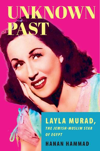 Unknown Past: Layla Murad, the Jewish-Muslim Star of Egypt. New edition