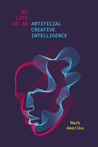 My Life As an Artificial Creative Intelligence: A Speculative Fiction. New edition