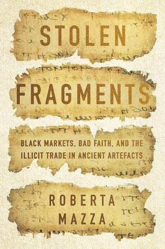Stolen Fragments: Black Markets, Bad Faith, and the Illicit Trade in Ancient Artefacts.
