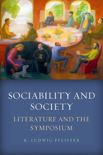 Sociability and Society: Literature and the Symposium. New edition