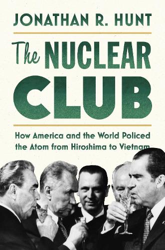 The Nuclear Club: How America and the World Policed the Atom from Hiroshima to Vietnam. New edition