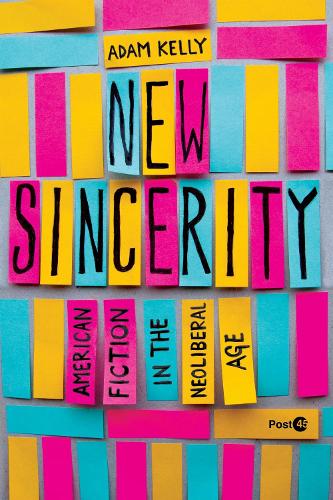 New Sincerity: American Fiction in the Neoliberal Age. New edition