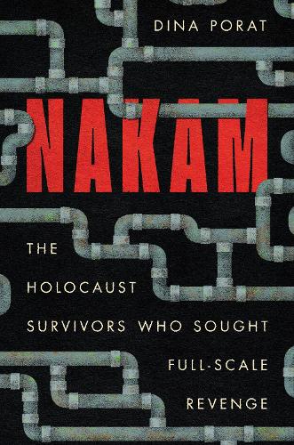 Nakam: The Holocaust Survivors Who Sought Full-Scale Revenge. New edition
