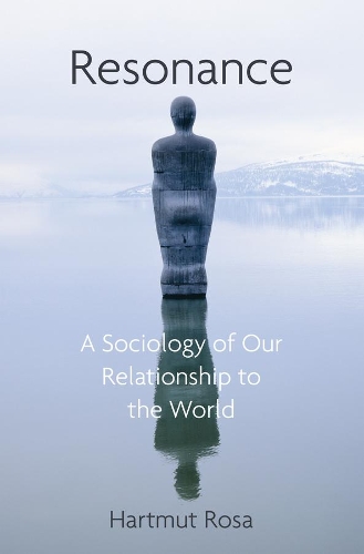 Resonance: A Sociology of Our Relationship to the World.