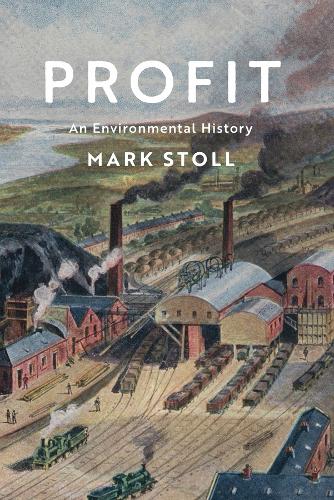 Profit: An Environmental History.