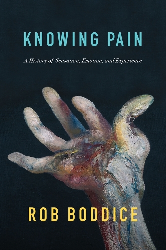 Knowing Pain: A History of Sensation, Emotion, and Experience.