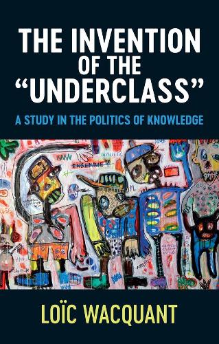 The Invention of the 'Underclass': A Study in the Politics of Knowledge