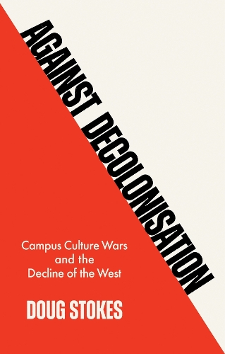Against Decolonisation: Campus Culture Wars and the Decline of the West.