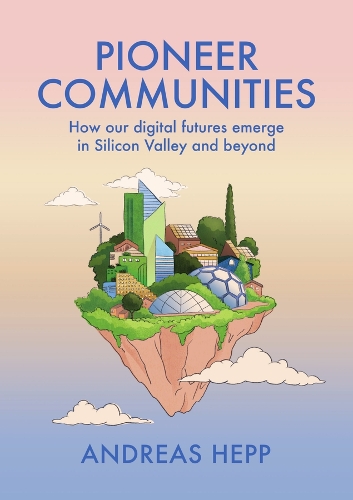 Pioneer Communities: How our Digital Futures Emerge in Silicon Valley and Beyond.