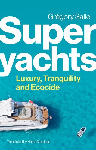 Superyachts: Luxury, Tranquility and Ecocide.