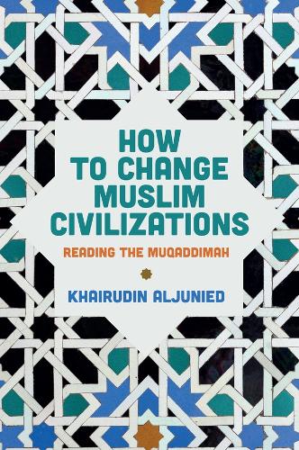 How to Change Muslim Civilizations: Reading the Muqaddimah.