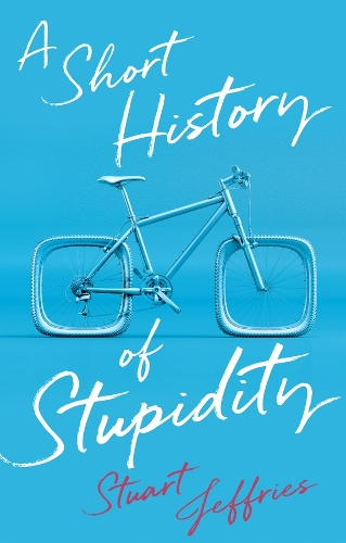 A Short History of Stupidity.