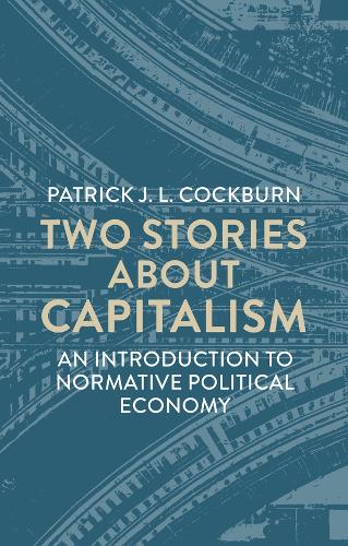 Two Stories About Capitalism: An Introduction to Normative Political Economy.