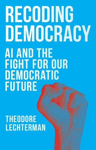 Recoding Democracy: AI and the Fight for Our Democratic Future.