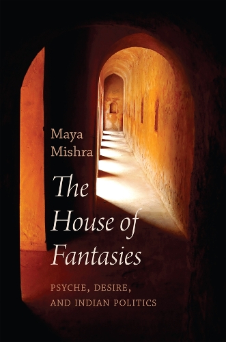 The House of Fantasies: Psyche, Desire, and Indian Politics.