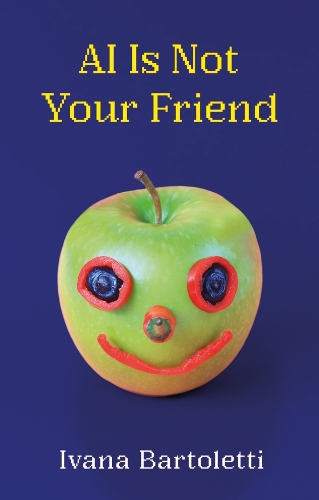 AI Is Not Your Friend.