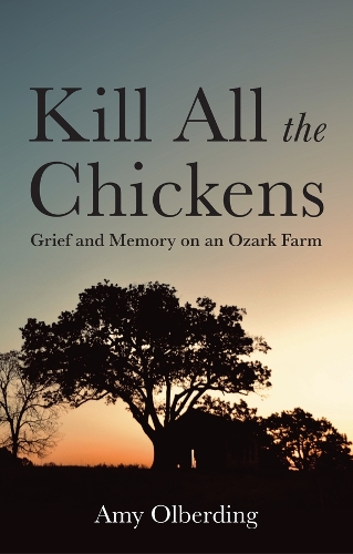 Kill All the Chickens: Grief and Memory on an Ozark Farm.