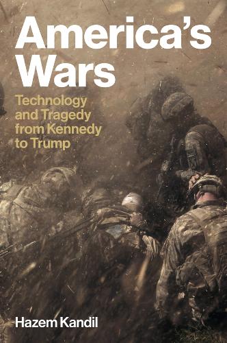 America's Wars: Technology and Tragedy from Kennedy to Trump.