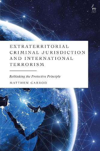 Extraterritorial Criminal Jurisdiction and International Terrorism: Rethinking the Protective Principle.