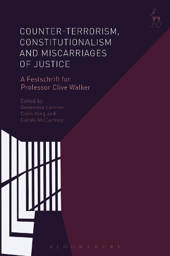Counter-terrorism, Constitutionalism and Miscarriages of Justice: A Festschrift for Professor Clive Walker.