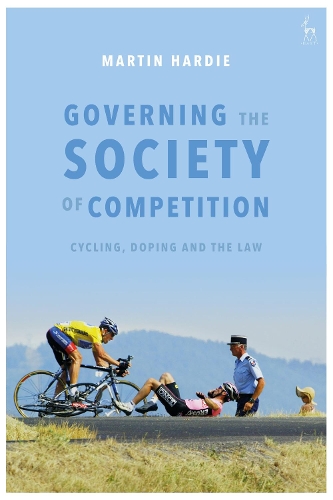 Governing the Society of Competition: Cycling, Doping and the Law.