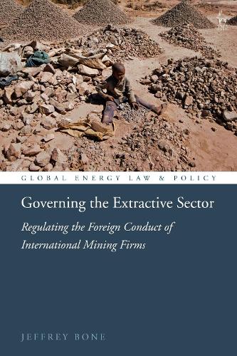Governing the Extractive Sector: Regulating the Foreign Conduct of International Mining Firms.