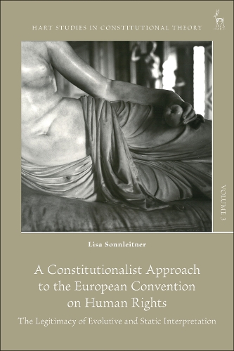 A Constitutionalist Approach to the European Convention on Human Rights: The Legitimacy of Evolutive and Static Interpretation.