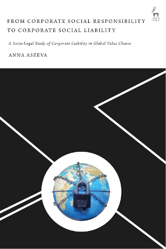 From Corporate Social Responsibility to Corporate Social Liability: A Socio-Legal Study of Corporate Liability in Global Value Chains.