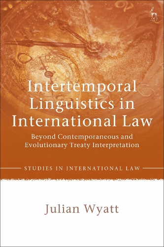 Intertemporal Linguistics in International Law: Beyond Contemporaneous and Evolutionary Treaty Interpretation.
