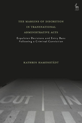 The Margins of Discretion in Transnational Administrative Acts: Expulsion Decisions and Entry Bans Following a Criminal Conviction.