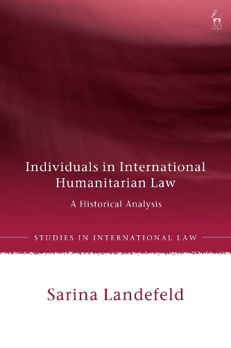 Individuals in International Humanitarian Law: A Historical Analysis.