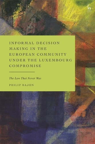 Informal Decision Making in the European Community under the Luxembourg Compromise: The Law That Never Was.