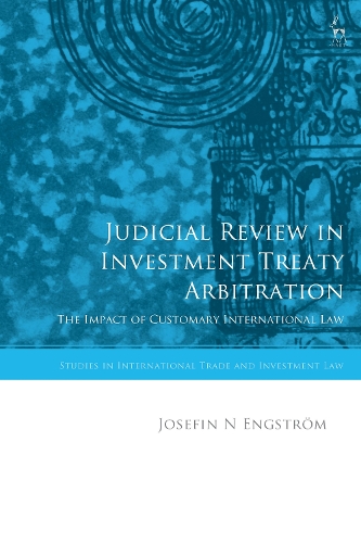 Judicial Review in Investment Treaty Arbitration: The Impact of Customary International Law.